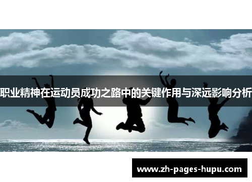 职业精神在运动员成功之路中的关键作用与深远影响分析 职业精神在运动员成功之路中的关键作用与深远影响分析