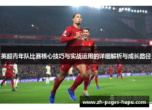 英超青年队比赛核心技巧与实战运用的详细解析与成长路径