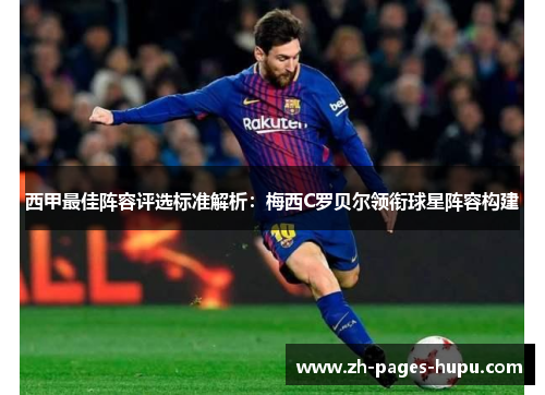 西甲最佳阵容评选标准解析:梅西C罗贝尔领衔球星阵容构建 西甲最佳阵容评选标准解析:梅西C罗贝尔领衔球星阵容构建
