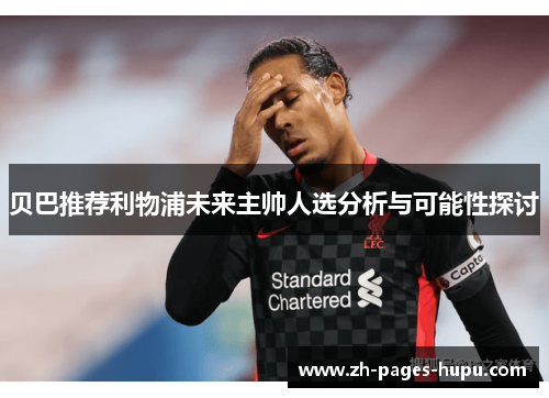 贝巴推荐利物浦未来主帅人选分析与可能性探讨 贝巴推荐利物浦未来主帅人选分析与可能性探讨