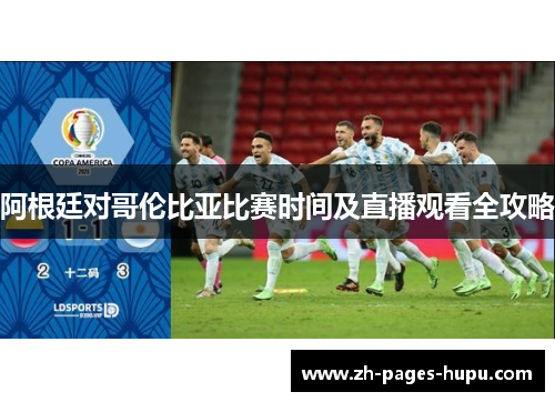 阿根廷对哥伦比亚比赛时间及直播观看全攻略