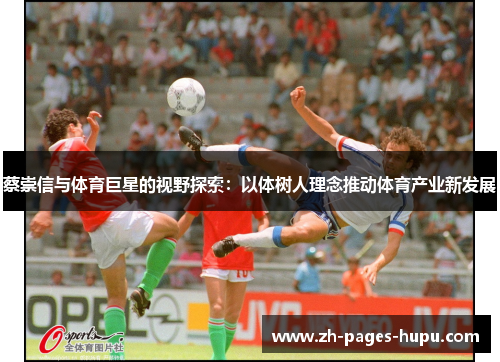 蔡崇信与体育巨星的视野探索:以体树人理念推动体育产业新发展 蔡崇信与体育巨星的视野探索:以体树人理念推动体育产业新发展