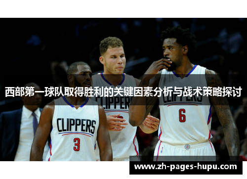 西部第一球队取得胜利的关键因素分析与战术策略探讨