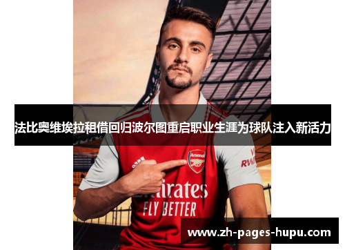 法比奥维埃拉租借回归波尔图重启职业生涯为球队注入新活力