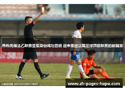 昂热凭借法乙联赛亚军身份成功晋级 迎来重返法国足球顶级联赛的新篇章 昂热凭借法乙联赛亚军身份成功晋级 迎来重返法国足球顶级联赛的新篇章